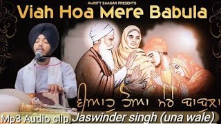 🙏🌹ਵੀਆਹ ਹੋਆ ਮੇਰੇ ਬਾਬੁਲਾ🌹🙏(Audio clip🔊) Jaswinder singh (una wale)bhai sandeep singh bhai vir singh 🌹