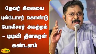 தேவர் சிலையை புல்டோசர் கொண்டு போலீசார் அகற்றம் - டிடிவி தினகரன் கண்டனம் | AMMK TTV Dhinakaran