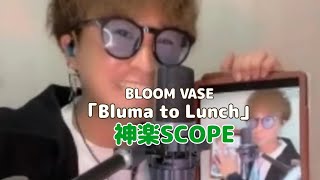 「Bluma to Lunch」BLOOM VASE cover 神楽SCOPE