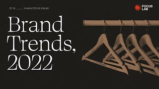 Brand Trends in 2022 | 10 Minutes On Brand by Focus Lab | Ep.16