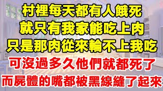 村裡每天都有人餓死，就只有我家能吃上肉，只是那肉從來輪不上我吃，可沒過多久他們就都死了，而屍體的嘴都被黑線縫了起來#懸疑 #靈異 #小說推薦 #完結文 #情感故事