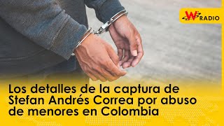 Los detalles de la captura de Stefan Andrés Correa por abuso de menores en Colombia