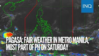 Pagasa: Fair weather in Metro Manila, most part of PH on Saturday