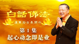 卢台长【起心动念即是业】-卢军宏台长白话佛法开示（第一集）2020年2月21日