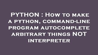 PYTHON : How to make a python, command-line program autocomplete arbitrary things NOT interpreter