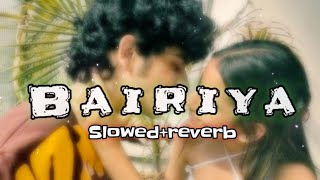 BAIRIYA Slowed And Reverb || Bairiya Full Song Arijit Singh || lofi diary