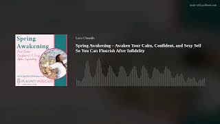 Spring Awakening – Awaken Your Calm, Confident, and Sexy Self So You Can Flourish After Infidelity
