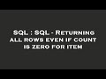 SQL : SQL - Returning all rows even if count is zero for item
