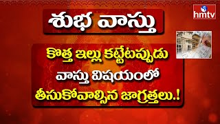 కొత్త ఇల్లు కట్టేటప్పుడు వాస్తు విషయంలో తీసుకోవాల్సిన జాగ్రత్తలు.! | Vastu  | Subha Vasthu | hmtv