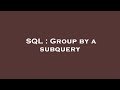 SQL : Group by a subquery