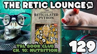 Reticulated Python Nutrition |The Complete Reticulated Python Chapter 10 | The Retic Lounge #129