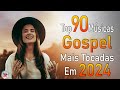 Louvores de Adoração 2024 - As Melhores Músicas Gospel Mais Tocadas - Top Gospel, Hinos Evangélicos