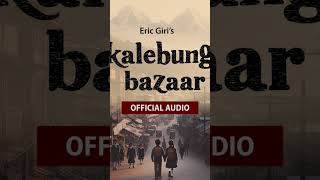 Kalebung Bazaar - audio out. #ericgiri #kalimpongsong #music