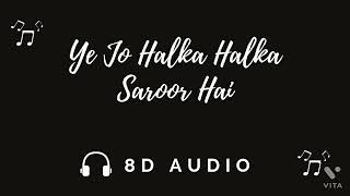 Ye Jo Halka Halka Suroor Hai (8D AUDIO) |