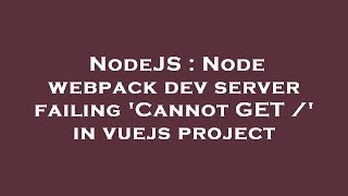 NodeJS : Node webpack dev server failing 'Cannot GET /' in vuejs project