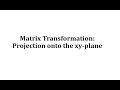 Matrix Transformation:  Projection onto the xy-plane