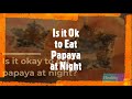 Is it Ok to Eat Papaya at Night