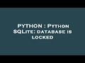 PYTHON : Python SQLite: database is locked