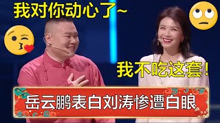爆笑！岳云鹏表白刘涛惨遭白眼，小岳岳：我对你心动了！刘涛：我不吃这套！ | 德云社 郭德纲 于谦 岳云鹏 孙越  郭麒麟