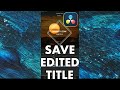 Save Edited Titles on Edit page in DaVinci Resolve