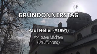 Passionsg(es)ang/ Gründonnerstag - Paul Heller: Von guten Mächten (Uraufführung)