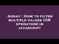 Array : How to filter multiple values (OR operation) in javascript