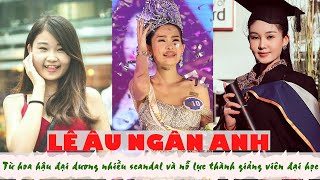 Tiểu sử LÊ ÂU NGÂN ANH || Hoa hậu đại dương nhiều scandal nhất và nỗ lực thành giảng viên