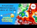 Pronóstico Actualizado de las condiciones del tiempo en el Caribe. ¿Que es el Giro Centroamericano?