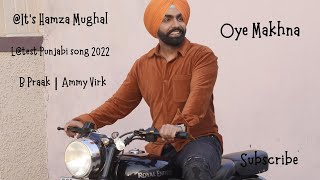 Oye Makhna | Chum Chum Rakheya | B Praak | Ammy Virk New Punjabi Song 2022 (No Copyright Music) 2022