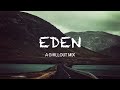 best of eden u0026 the eden project a chillout mix