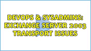 DevOps & SysAdmins: Exchange Server 2003 transport issues (2 Solutions!!)