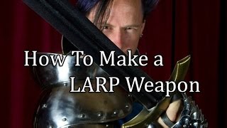 How to Make a LARP Weapon (PART 1)