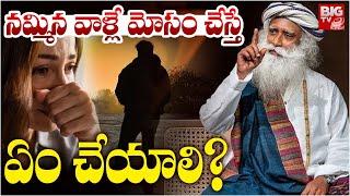 నమ్మిన వాళ్లే మోసం చేస్తే ఏం చేయాలి ? | Sadhguru Telugu | Sadhguru Motivational Speech | BIG TV