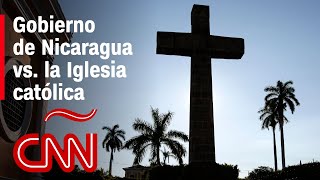Esto es lo que sabemos sobre el conflicto entre el Gobierno de Nicaragua y la Iglesia católica