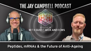 Peptides, mRNAs \u0026 the Future of Anti-Ageing w/Nick Andrews | The Jay Campbell Podcast