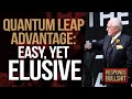 QUANTUM LEAP ADVANTAGE: EASY, YET ELUSIVE | DAN RESPONDS TO BULLSHIT