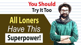 All Loners Have This Superpower! The Power of Solitude and Why You Should Spend More Time Alone