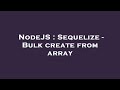 NodeJS : Sequelize - Bulk create from array