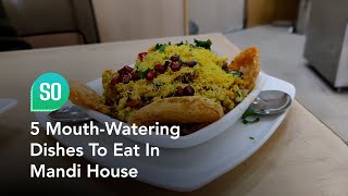 5 Mouth-Watering Dishes To Eat In Mandi House | So Delhi