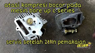 bore up c series|| servis besar dan atasi komprei bocor pada mesin bore up