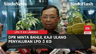 Tuai Polemik, DPR Minta Aturan Larangan LPG 3 Kg Dijual Pengecer Dikaji Ulang | Sindo Flash