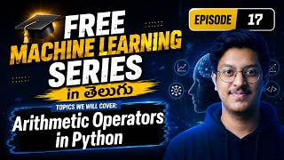 Episode 17: Operators 101 - ARITHMETIC OPERATORS in Python | Free MACHINE LEARNING course in Telugu