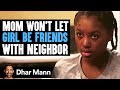 Mom WON'T LET GIRL BE FRIENDS With Neighbor | Dhar Mann Studios