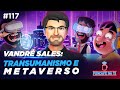 #120 - Vandré Sales: Transumanismo e metaverso