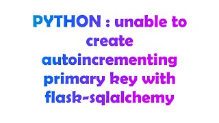 PYTHON : unable to create autoincrementing primary key with flask-sqlalchemy