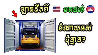 តើរថយន្តដឹកពីអាមេរិកតាម កប៉ាល់ មកដល់ខ្មែរ ត្រូវចំណាយអស់ប្រាក់ប៉ុន្មាន?​ គេធ្វើអ្វីខ្លះ?