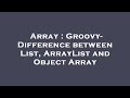 Array : Groovy- Difference between List, ArrayList and Object Array