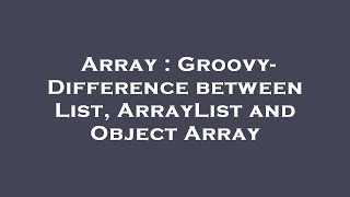 Array : Groovy- Difference between List, ArrayList and Object Array