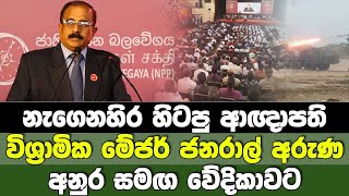 🔴නැගෙනහිර හිටපු ආඥාපති විශ්‍රාමික මේජර් ජනරාල් අරුණ, අනුරගේ වේදිකාවට නැග කියපු අත්දැකීම