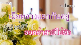 เมียหลวงแยกกันอยู่กำลังท้องรอหย่าสามีไม่รัก 3/1/68